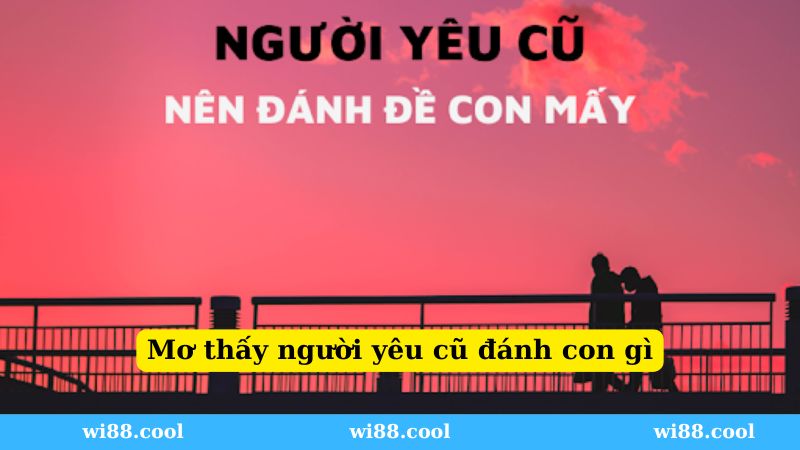 Mơ thấy người yêu cũ đánh con gì